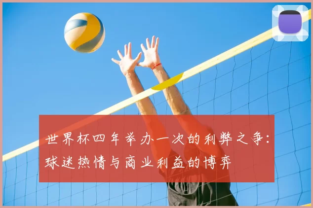世界杯四年举办一次的利弊之争：球迷热情与商业利益的博弈