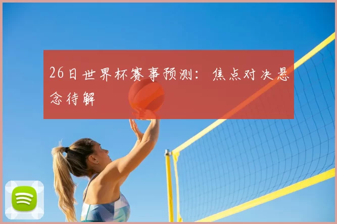26日世界杯赛事预测:焦点对决悬念待解