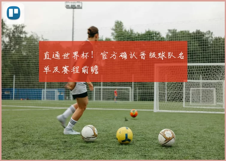 直通世界杯!官方确认晋级球队名单及赛程前瞻