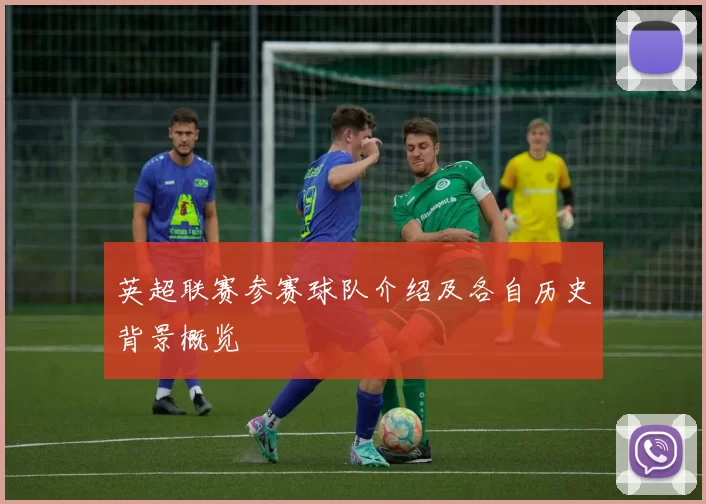 英超联赛参赛球队介绍及各自历史背景概览