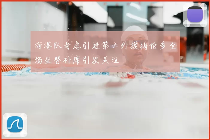 海港队考虑引进第六外援梅伦多全场坐替补席引发关注