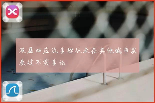 浓眉回应流言称从未在其他城市发表过不实言论