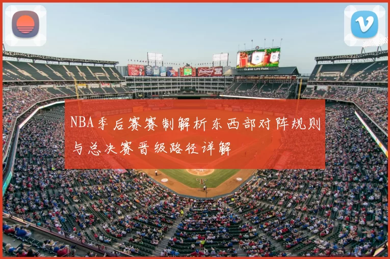 NBA季后赛赛制解析东西部对阵规则与总决赛晋级路径详解