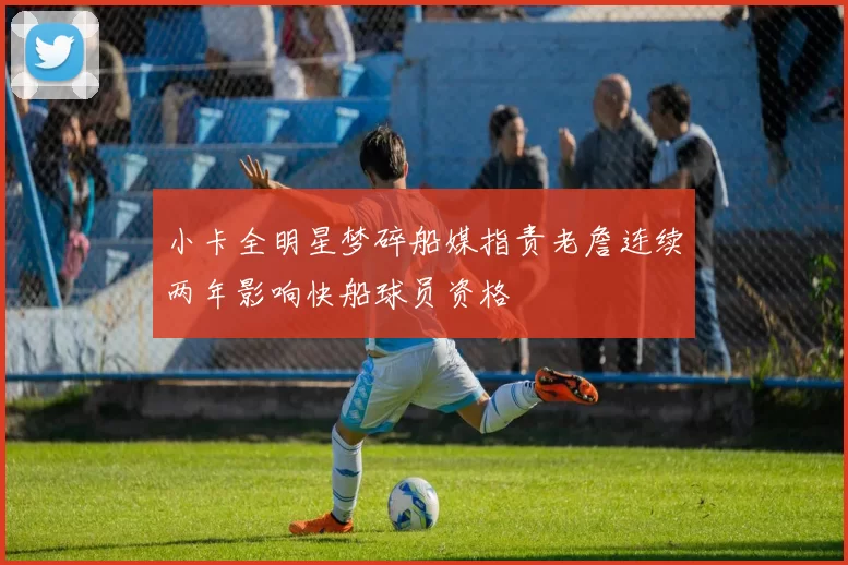 小卡全明星梦碎船媒指责老詹连续两年影响快船球员资格