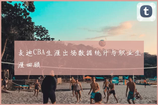 麦迪CBA生涯出场数据统计与职业生涯回顾