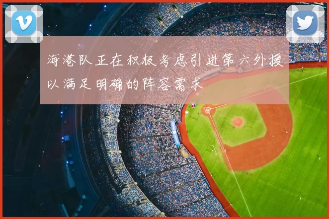 海港队正在积极考虑引进第六外援以满足明确的阵容需求