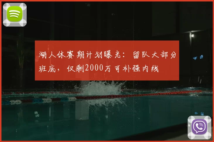湖人休赛期计划曝光：留队大部分班底，仅剩2000万可补强内线
