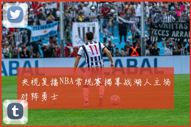 央视复播NBA常规赛揭幕战湖人主场对阵勇士