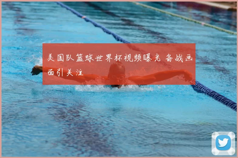 美国队篮球世界杯视频曝光 备战画面引关注