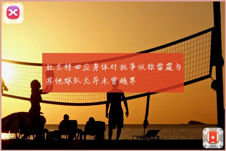杜兰特回应身体对抗争议称雷霆与其他球队无异未曾越界