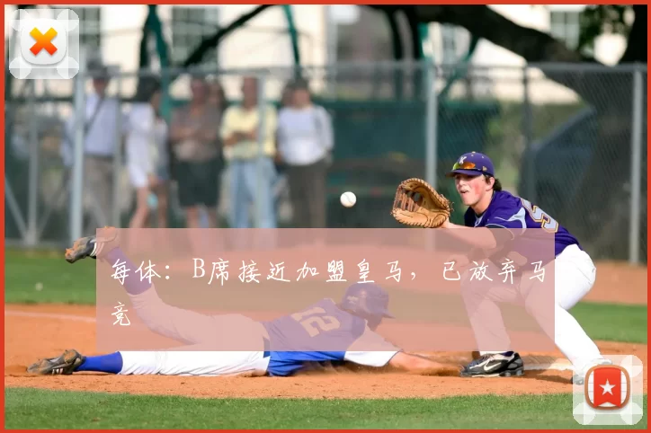 每体:B席接近加盟皇马,已放弃马竞