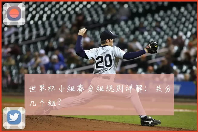 世界杯小组赛分组规则详解：共分几个组？