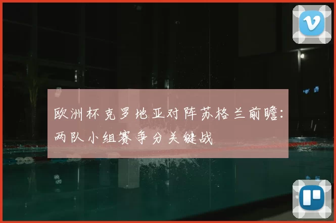 欧洲杯克罗地亚对阵苏格兰前瞻:两队小组赛争分关键战