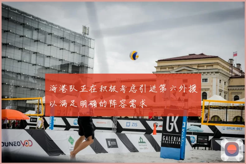 海港队正在积极考虑引进第六外援以满足明确的阵容需求